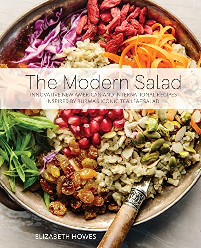 The Modern Salad: Innovative New American and International Recipes Inspired by Burma's Iconic Tea Leaf Salad (Elizabeth Howes)