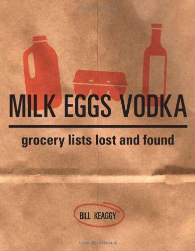 (*NEW ARRIVAL*) Bill Keaggy. Milk Eggs Vodka: Grocery Lists Lost and Found
