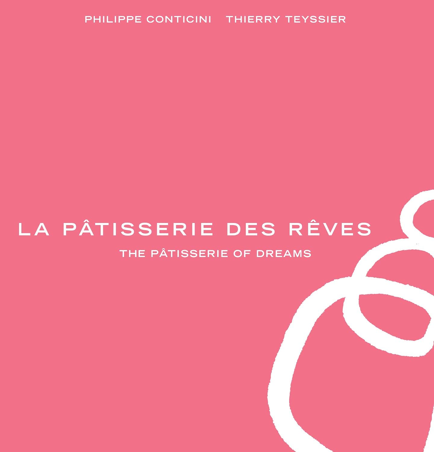 La Pâtisserie des Rêves: The Pâtisserie of Dreams (Phillippe Conticini, Thierry Teyssier)