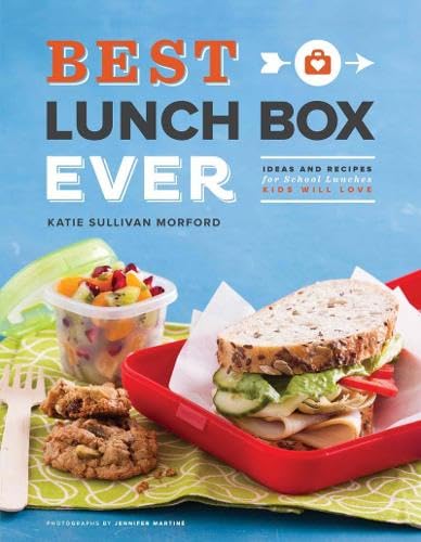 Best Lunch Box Ever: Ideas and Recipes for School Lunches Kids Will Love (Katie Sullivan Morford)
