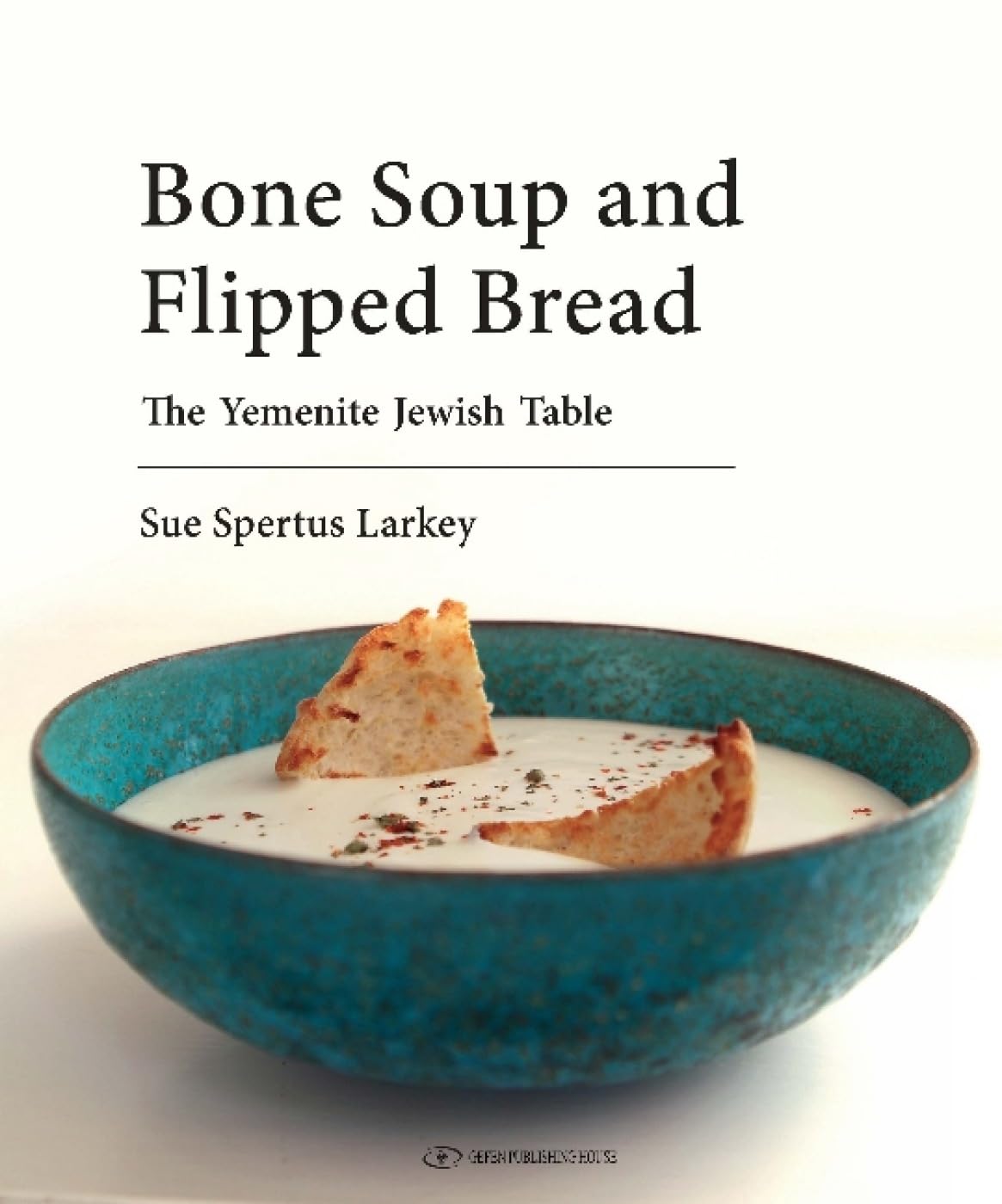 (Jewish - Sephardic) Sue Spertus Larkey. Bone Soup and Flipped Bread: The Yemenite Jewish Kitchen