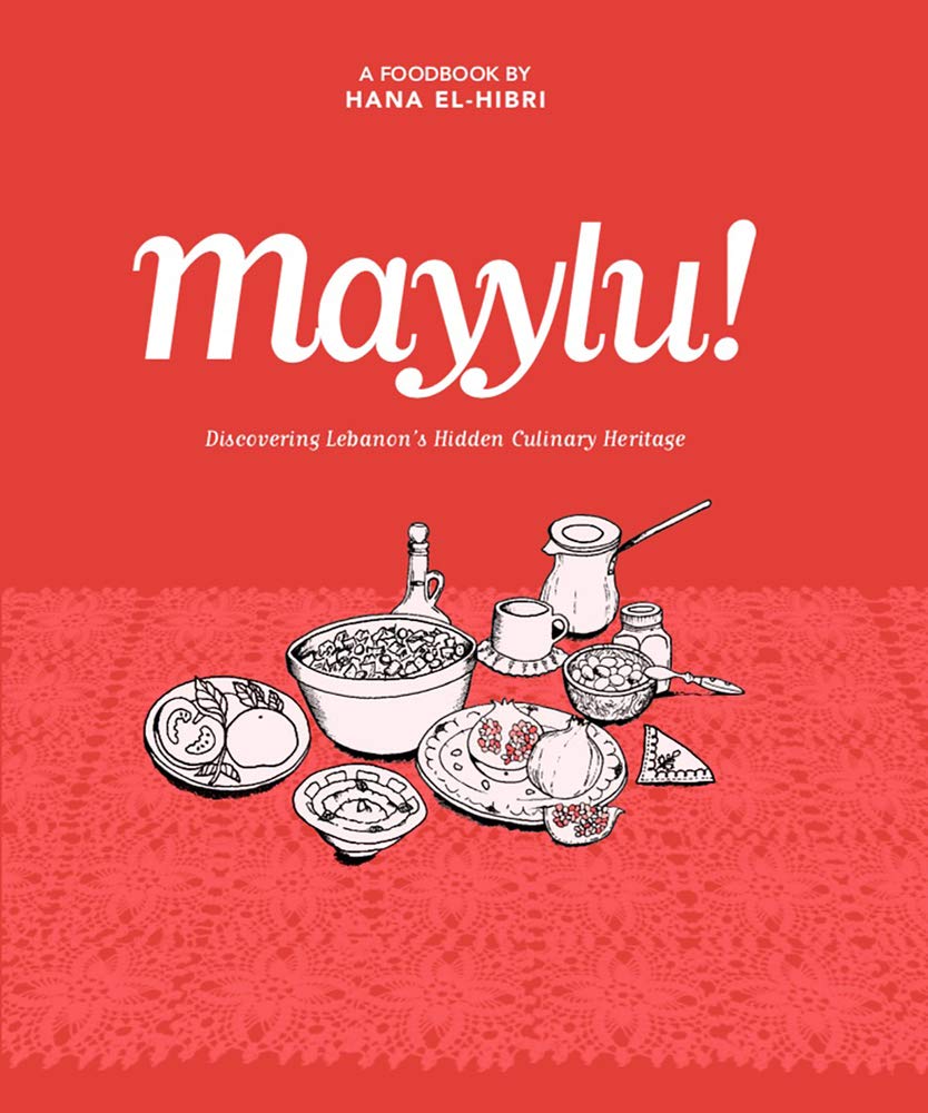 Mayylu!: Discovering Lebanon’s Hidden Culinary Heritage (Hana El-Hibri)