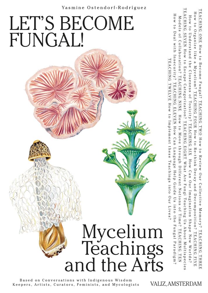 Let's Become Fungal!: Mycelium Teachings and the Arts: Based on Conversations with Indigenous Wisdom Keepers, Artists, Curators, Feminists and Mycologists (Yasmine Ostendorf-Rodríguez) *Signed*