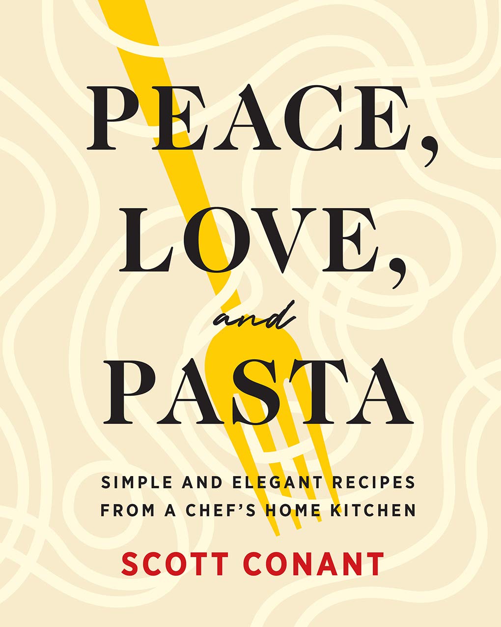 *Sale* Peace, Love, and Pasta: Simple and Elegant Recipes from a Chef's Home Kitchen (Scott Conant)