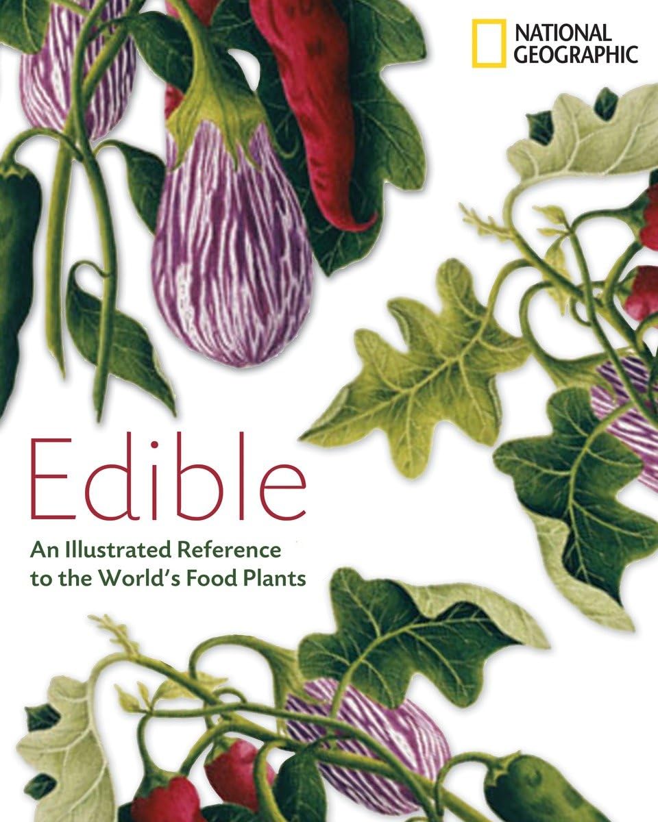 Edible: An Illustrated Guide to the World's Food Plants (National Geographic)