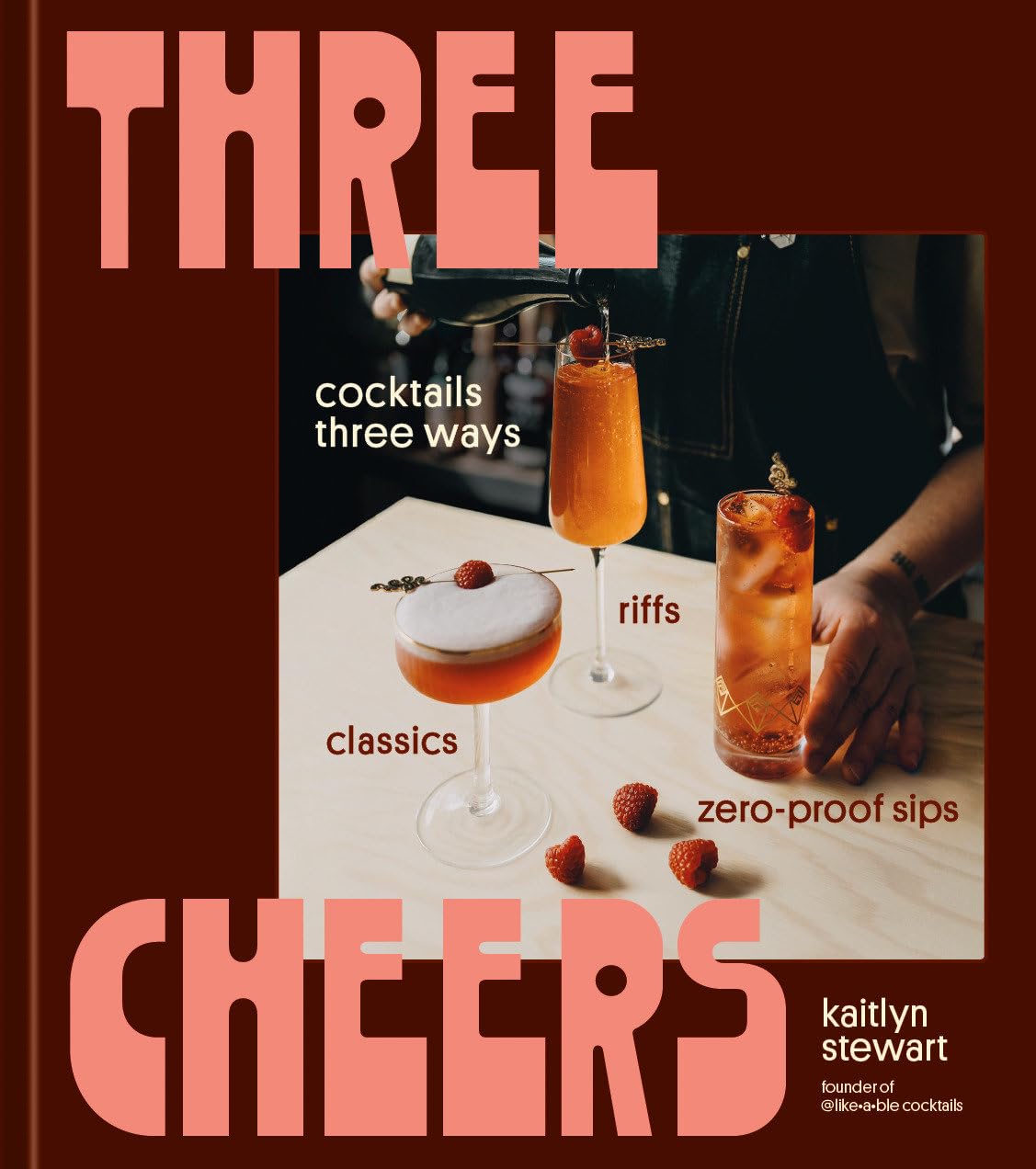 Three Cheers: Cocktails Three Ways: Classics, Riffs, and Zero-Proof Sips (Kaitlyn Stewart) *Signed*