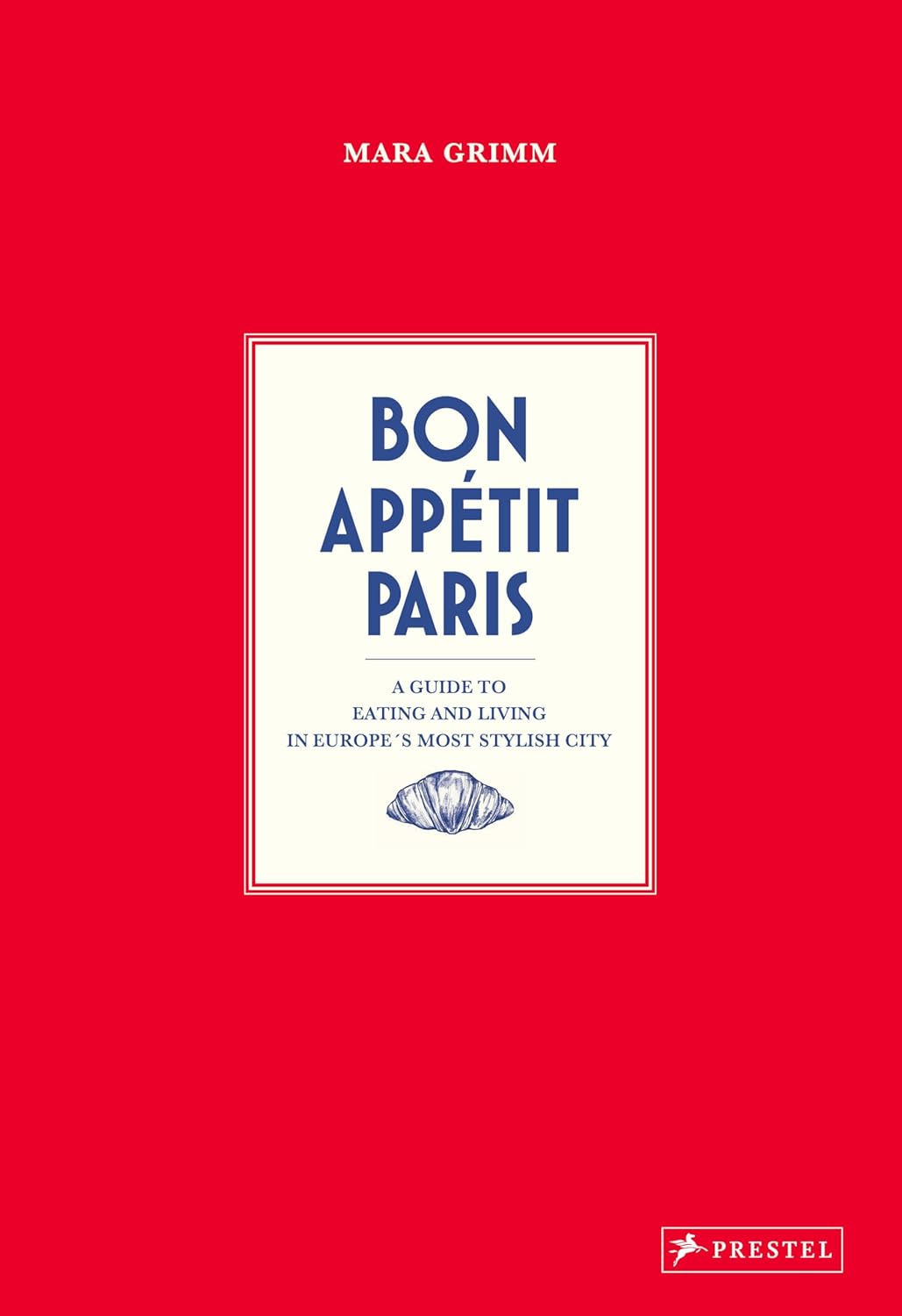 *Pre-Order* Bon Appetit Paris: A Guide to Eating and Living in Europes Most Stylish City (Mara Grimm)