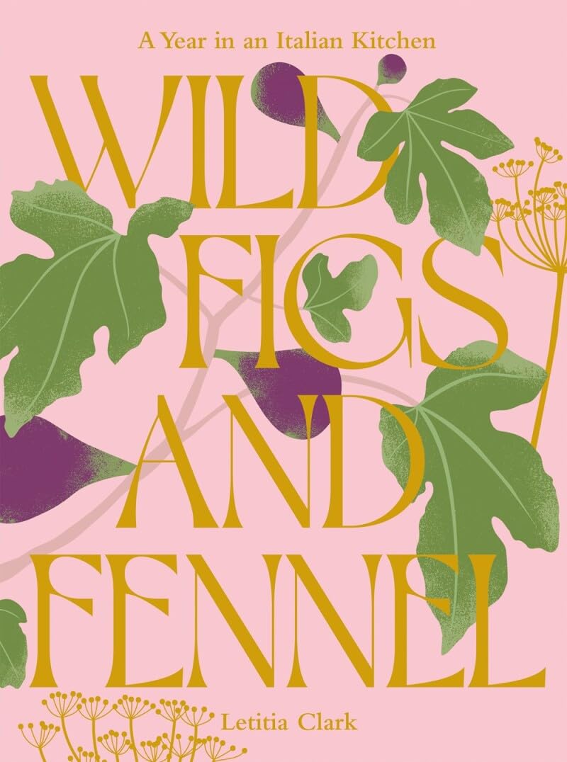Wild Figs and Fennel: A Year in an Italian Kitchen (Letitia Clark)