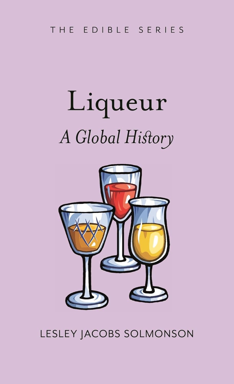Liqueur: A Global History (Edible) (Lesley Jacobs Solmonson)