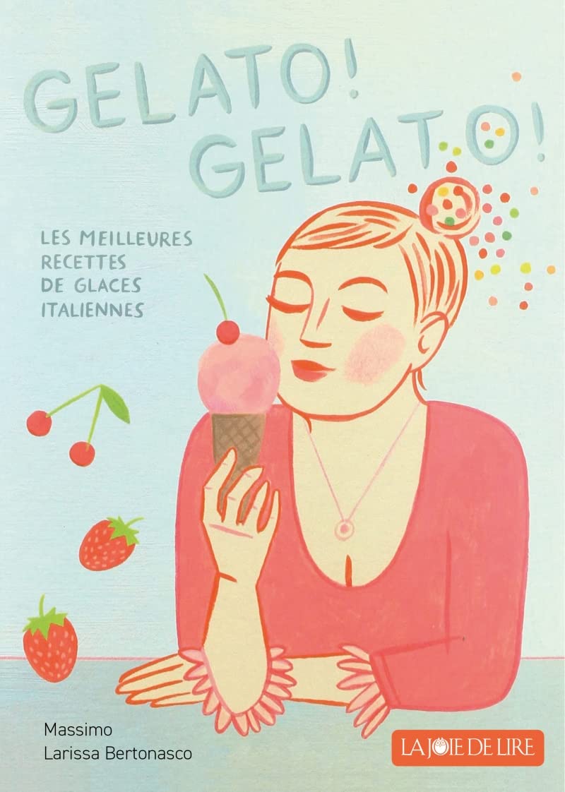 Gelato! Gelato!: Les meilleures recettes de glaces italiennes (Massimo Bertonasco, Larissa Bertonasco)