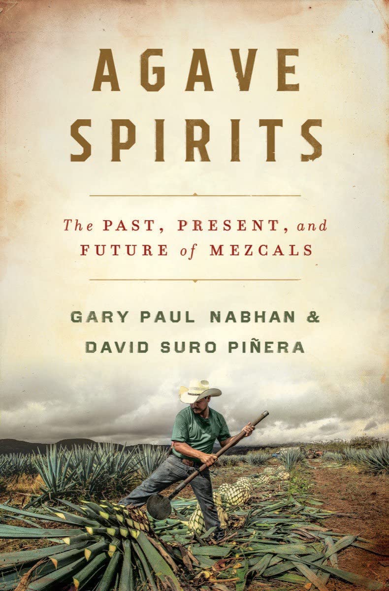 Agave Spirits: The Past, Present, and Future of Mezcals (Gary Paul Nabhan Ph.D., David Suro Piñera) *Signed*