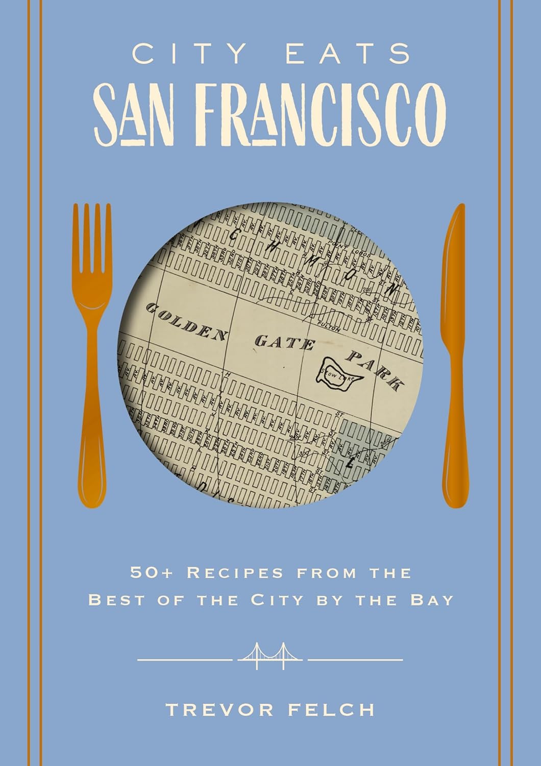 City Eats San Francisco: 50 Recipes from the Best of the City by the Bay (Trevor Felch)