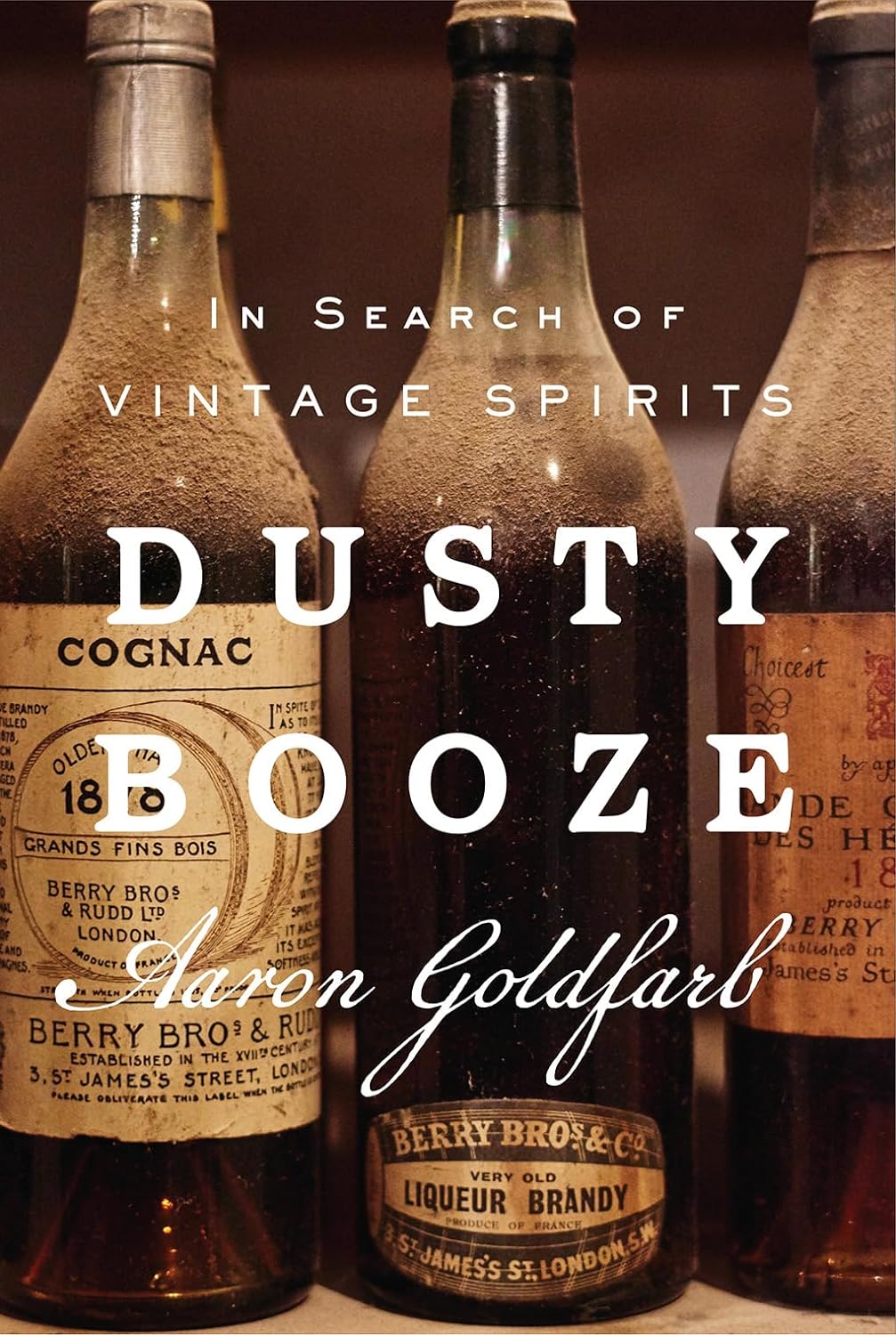 Dusty Booze: In Search of Vintage Spirits (Aaron Goldfarb)