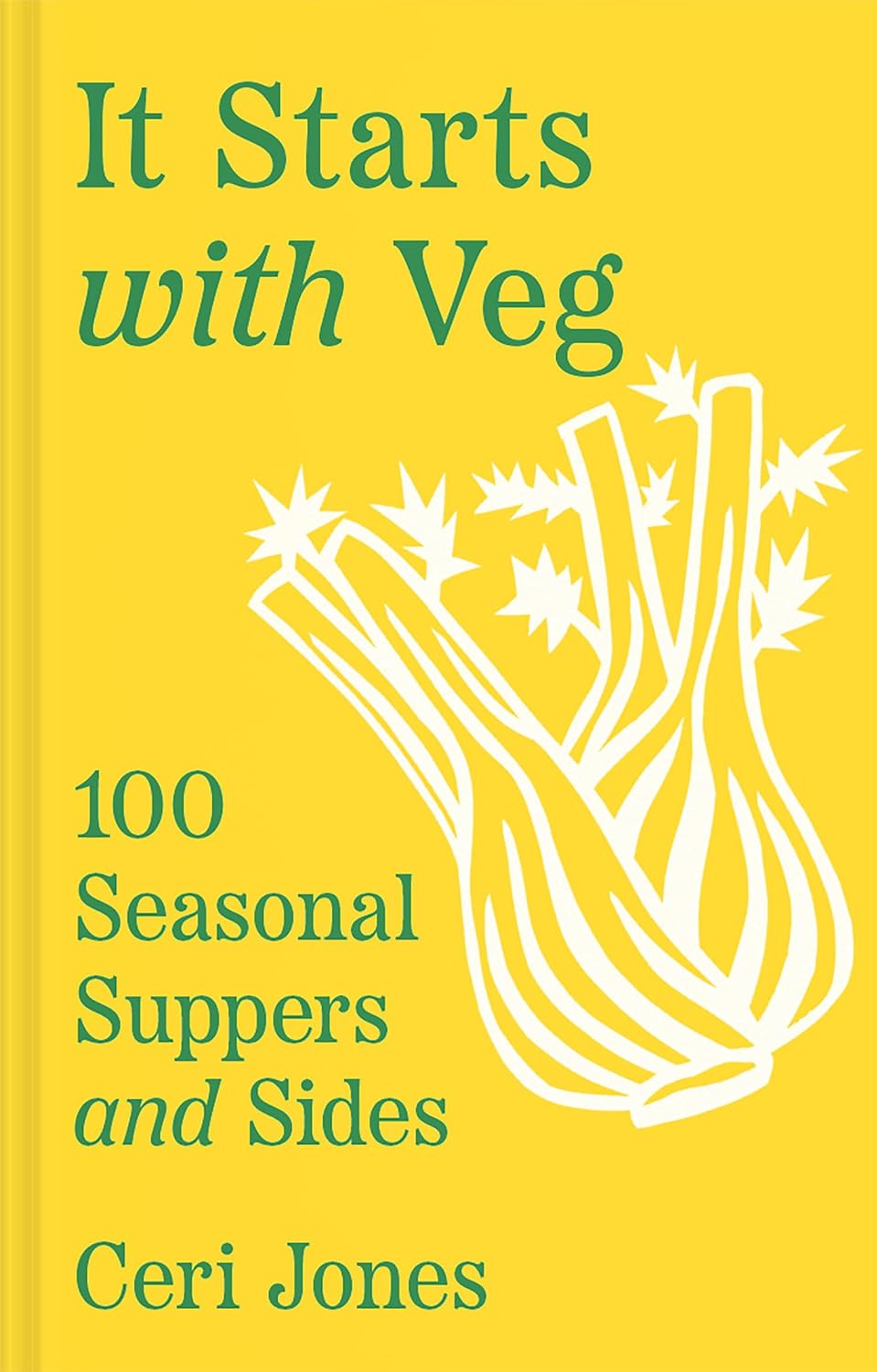It Starts with Veg: 100 Seasonal Suppers and Sides (Ceri Jones)