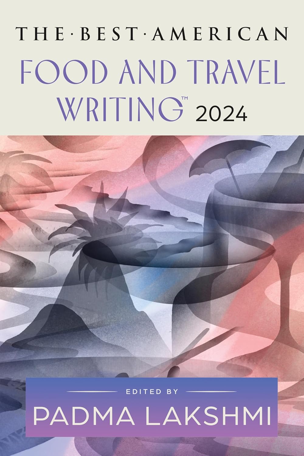 The Best American Food and Travel Writing 2024: A Delicious Anthology with Rich Narratives and Bold Flavors (Best American Food Writing) (Padma Lakshmi & Jaya Saxena)