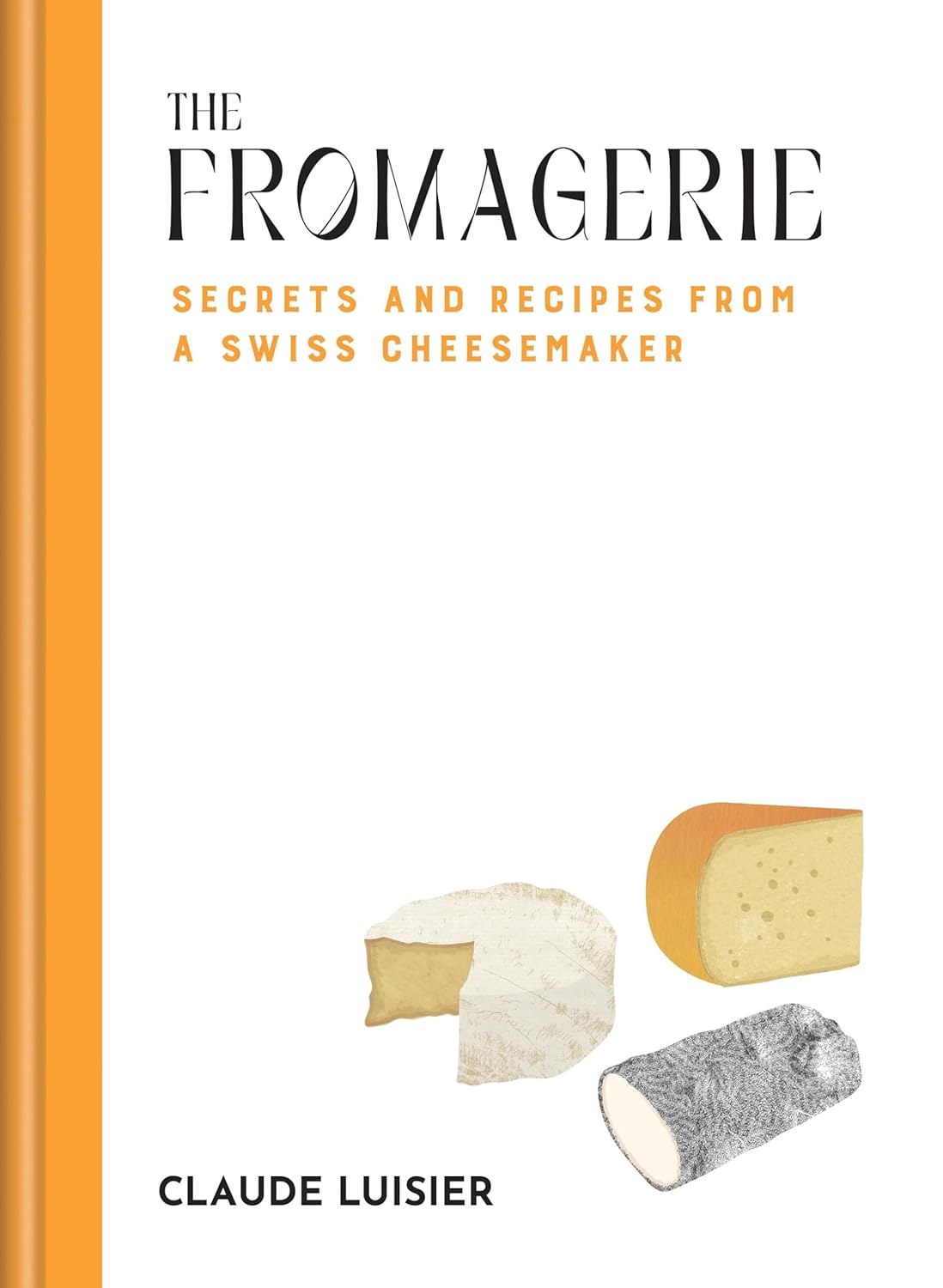 *Pre-order* The Fromagerie Secrets and Recipes from a Swiss Cheesemaker (Claude Luisier)