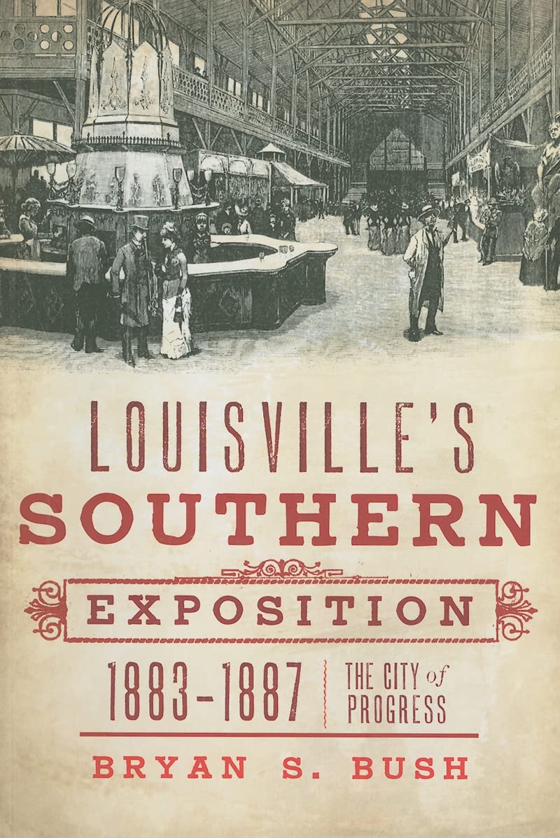 Louisville's Southern Exposition, 1883-1887: The City of Progress (Bryan S. Bush)