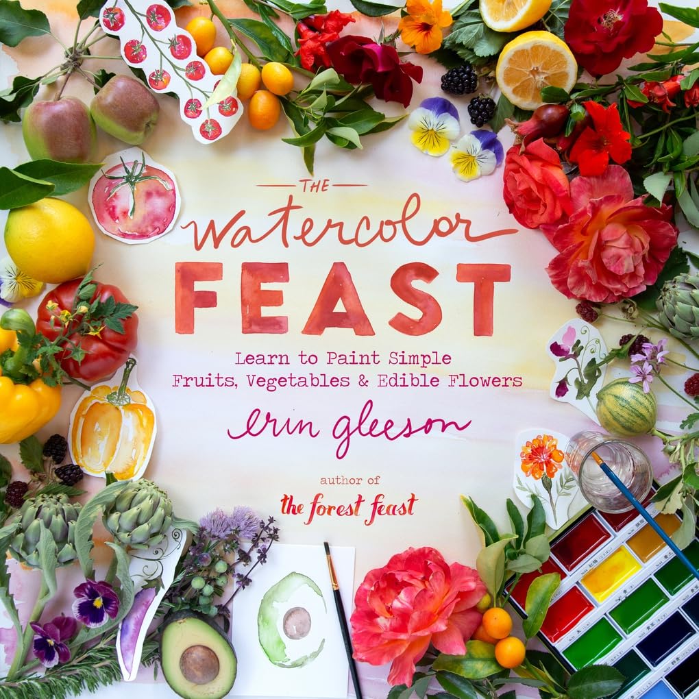 The Watercolor Feast: Learn to Paint Simple Fruits, Vegetables, and Flowers (Erin Gleeson)