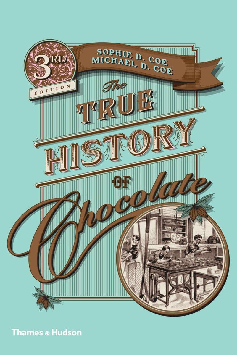 The True History of Chocolate: Third Edition (Sophie D. Coe and Michael D. Coe)