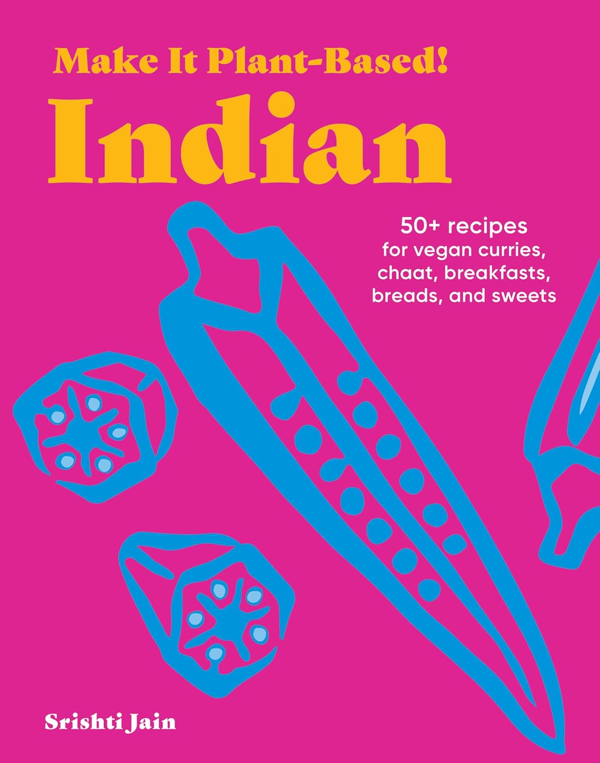 Make It Plant-Based! Indian: 50+ Recipes for Vegan Curries, Chaat, Breakfasts, Breads, and Sweets (Srishti Jai, Mehreen Karim) *Signed*
