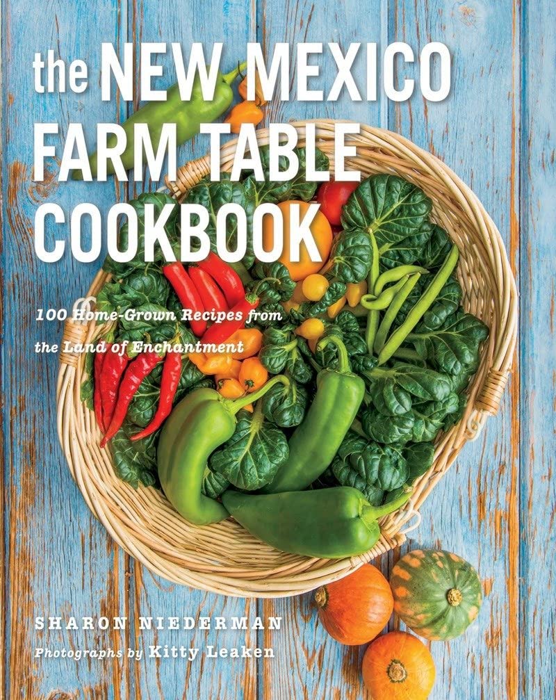 The New Mexico Farm Table Cookbook: 100 Homegrown Recipes from the Land of Enchantment (Sharon Niederman and Kitty Leaken)