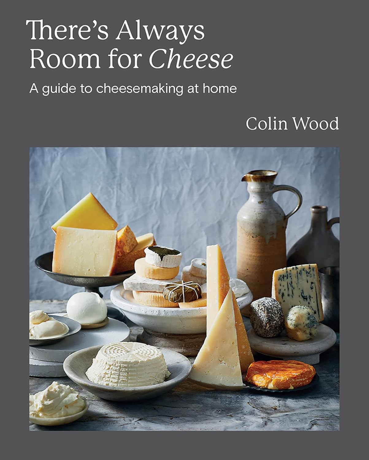 There's Always Room for Cheese: A Guide to Cheesemaking (Colin Wood)