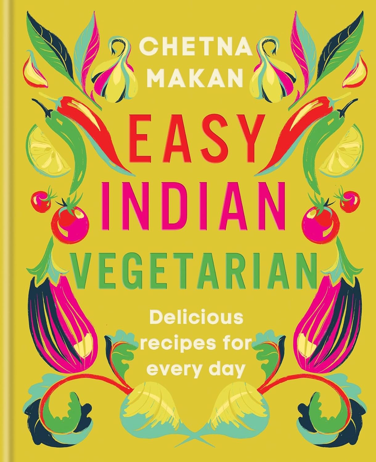 Easy Indian Vegetarian: Delicious recipes for every day (Chetna Makan)