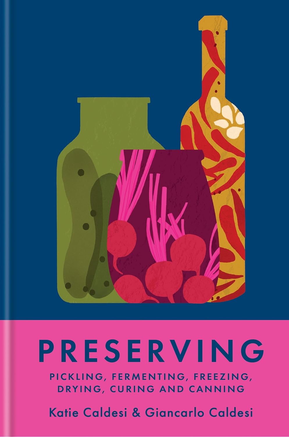 Preserving: Pickling, Fermenting, Freezing, Drying, Curing and Canning (Katie Caldesi, Giancarlo Caldesi)