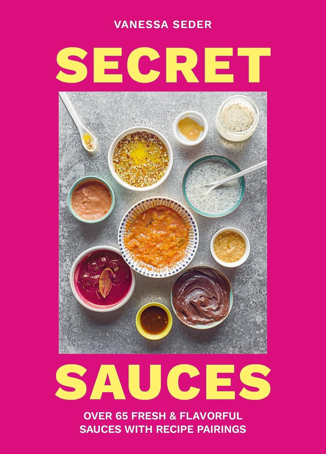 Secret Sauces: Over 65 Fresh & Flavorful Sauces with Recipe Pairings (Vanessa Seder)