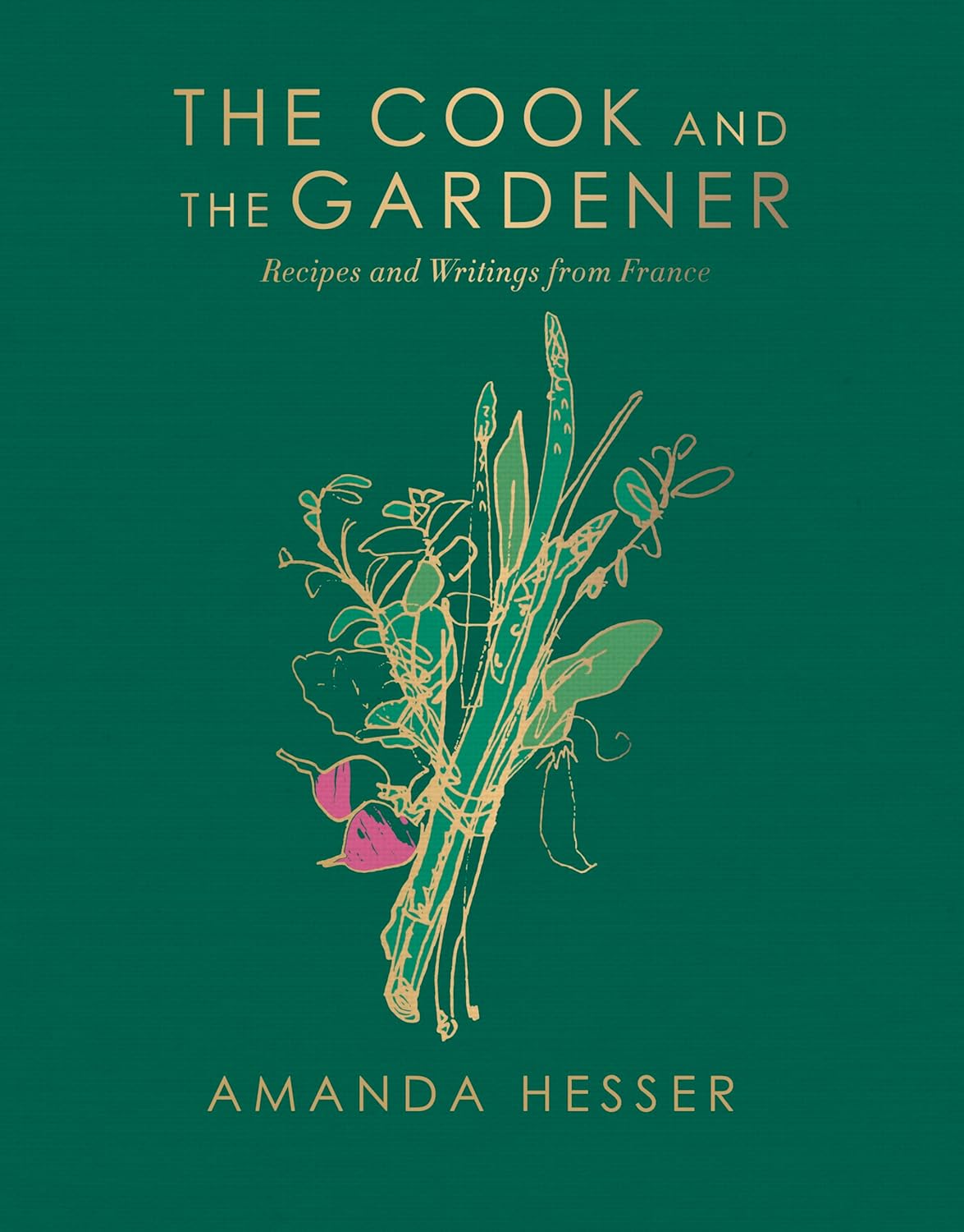 The Cook and the Gardener: Recipes and Writings from France, 25th Anniversary Edition (Amanda Hesser)