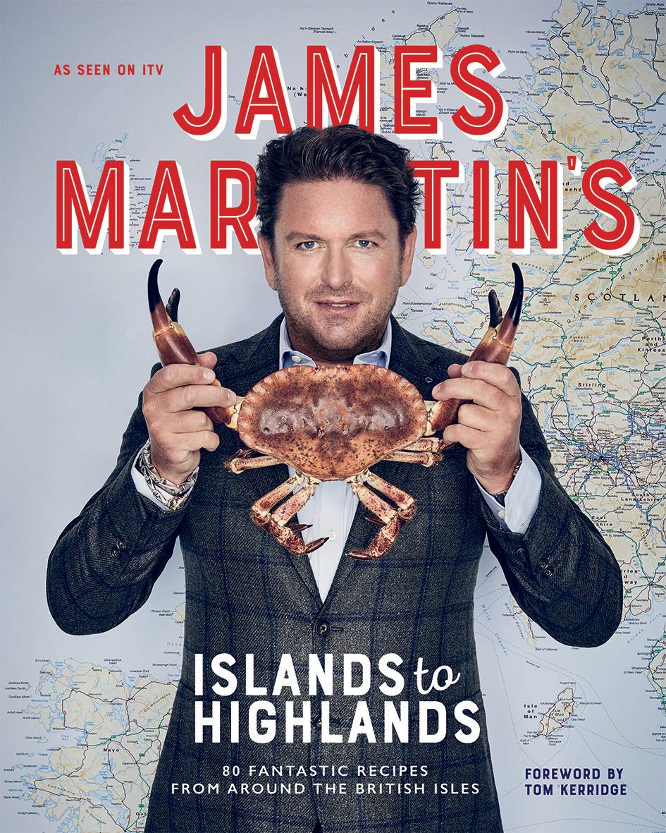 James Martin's Islands to Highlands: 80 Fantastic Recipes from Around the British Isles (James Martin)