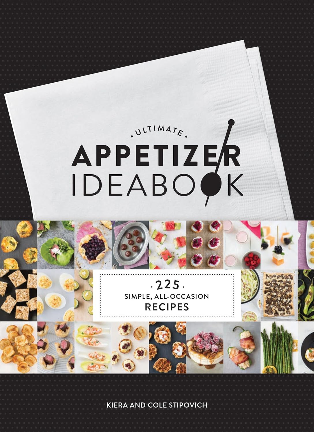 Ultimate Appetizer Ideabook: 225 Simple, All-Occasion Recipes ( Kiera Stipovich, Cole Stipovich)