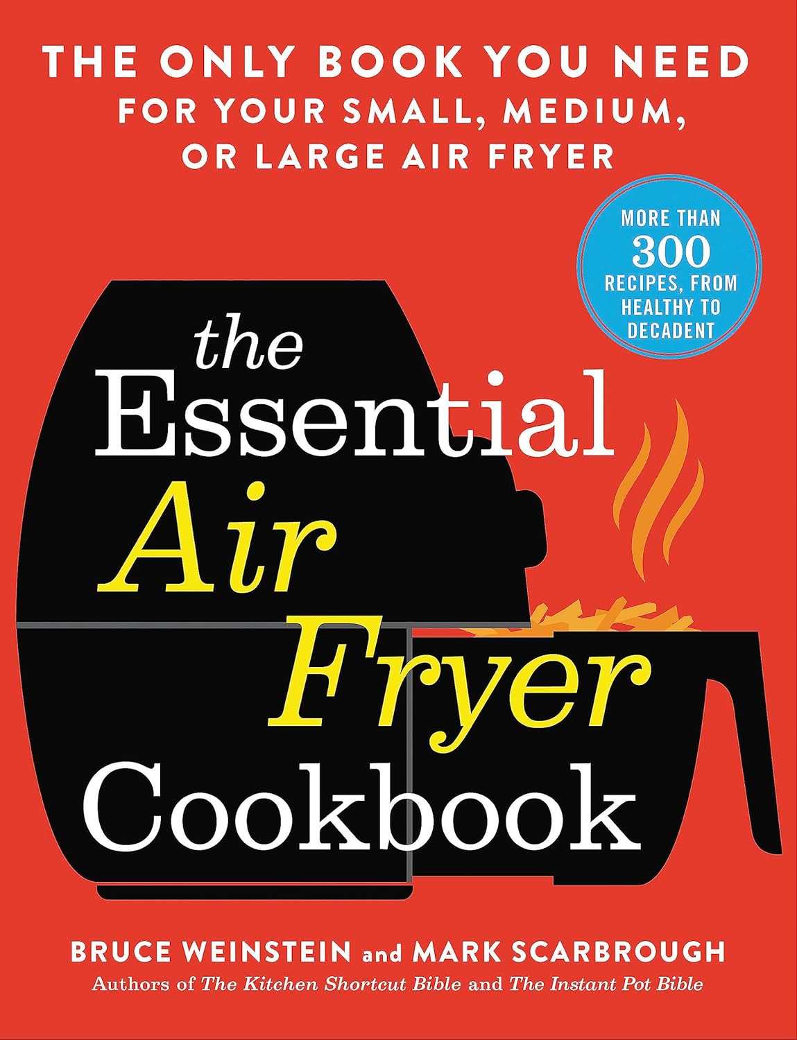 The Essential Air Fryer Cookbook: The Only Book You Need for Your Small, Medium, or Large Air Fryer (Bruce Weinstein, Mark Scarbrough)