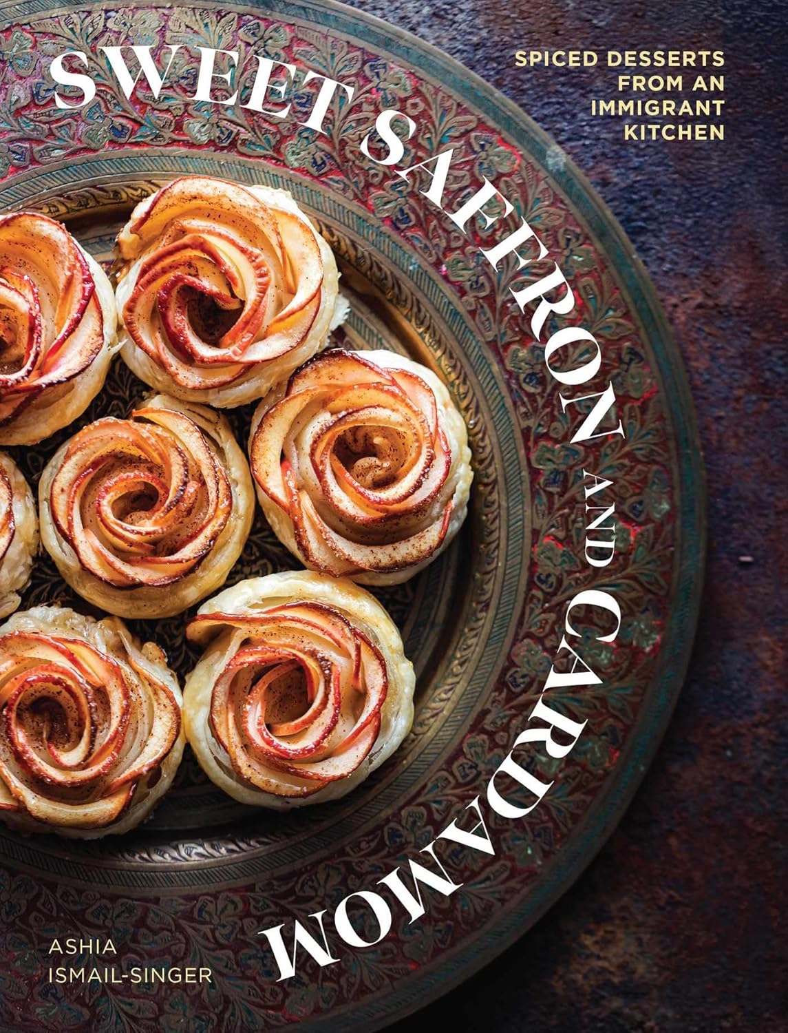 Sweet Saffron and Cardamom: Spiced Desserts from an Immigrant Kitchen (Ashia Ismail-Singer)