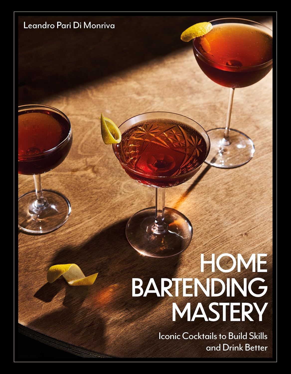 Home Bartending Mastery: Iconic Cocktails to Build Skills and Drink Better (Leandro Pari Di Monriva)