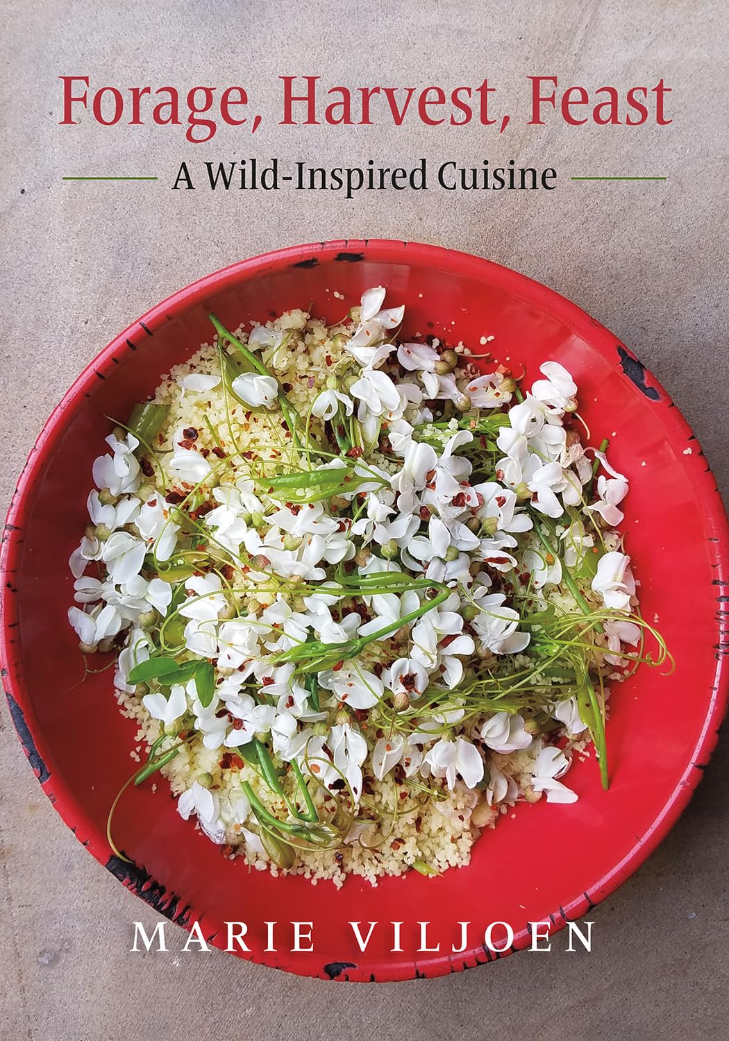 Forage, Harvest, Feast: A Wild-Inspired Cuisine (Marie Viljoen)