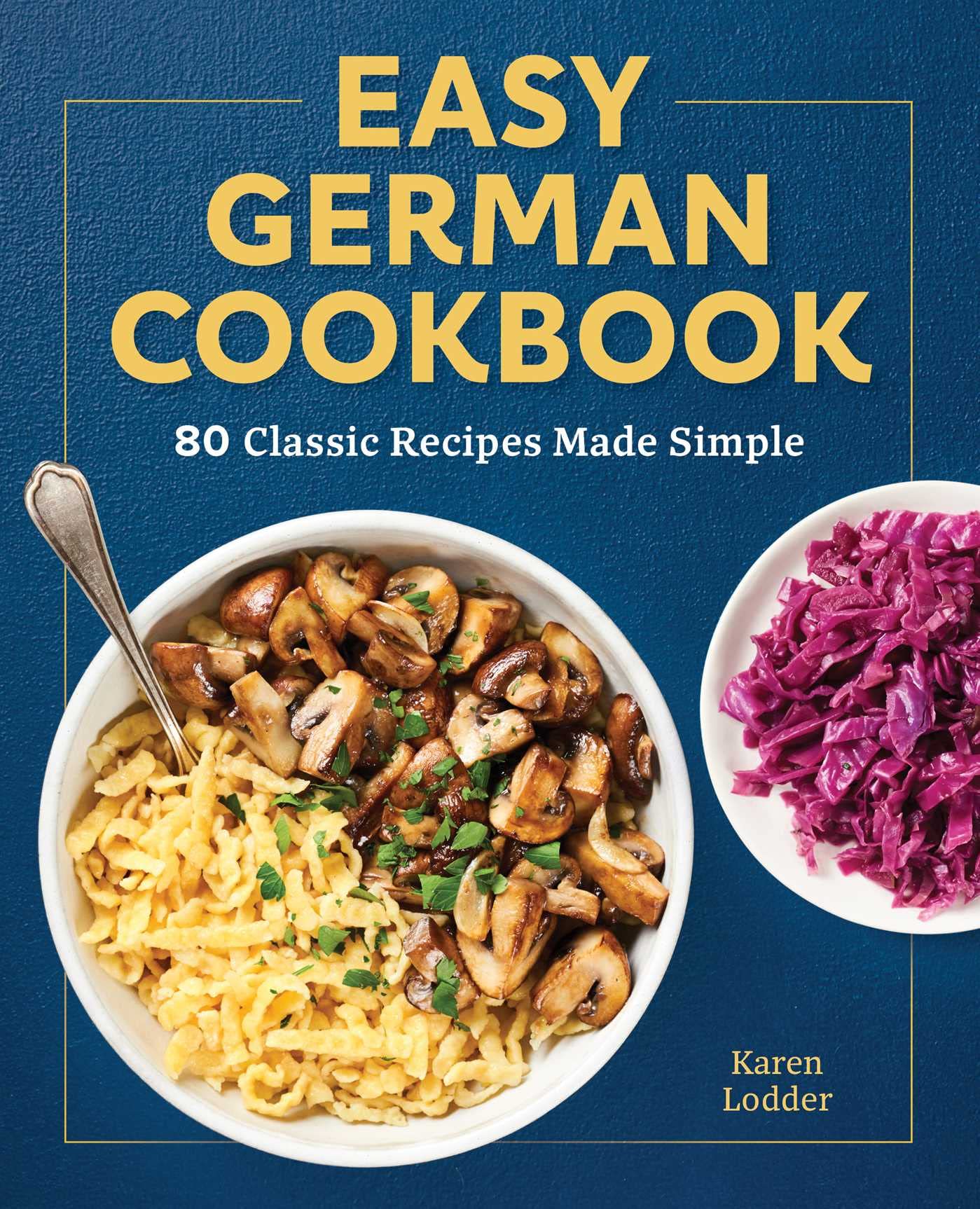 Easy German Cookbook: 80 Classic Recipes Made Simple (Karen Lodder)