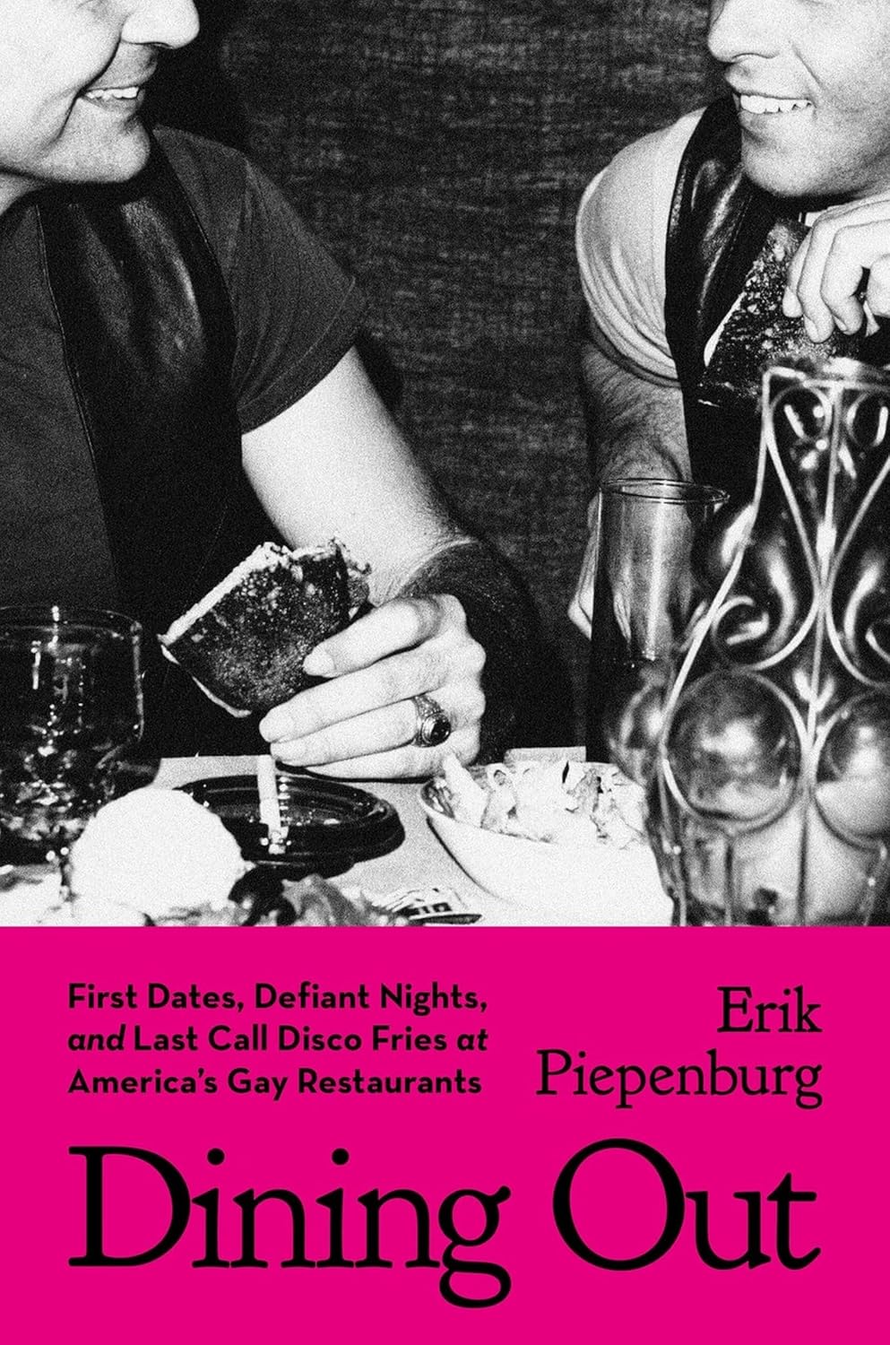 Dining Out: First Dates, Defiant Nights, and Last Call Disco Fries at America's Gay Restaurants (Erik Piepenburg)
