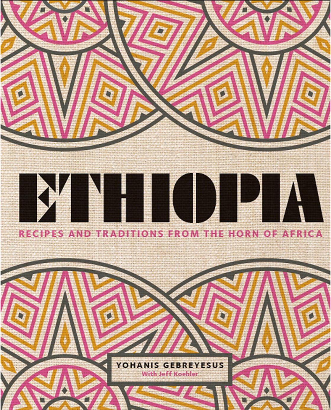 Ethiopia: Recipes and Traditions from the Horn of Africa (Yohanis Gebreyesus, Jeff Koehler)