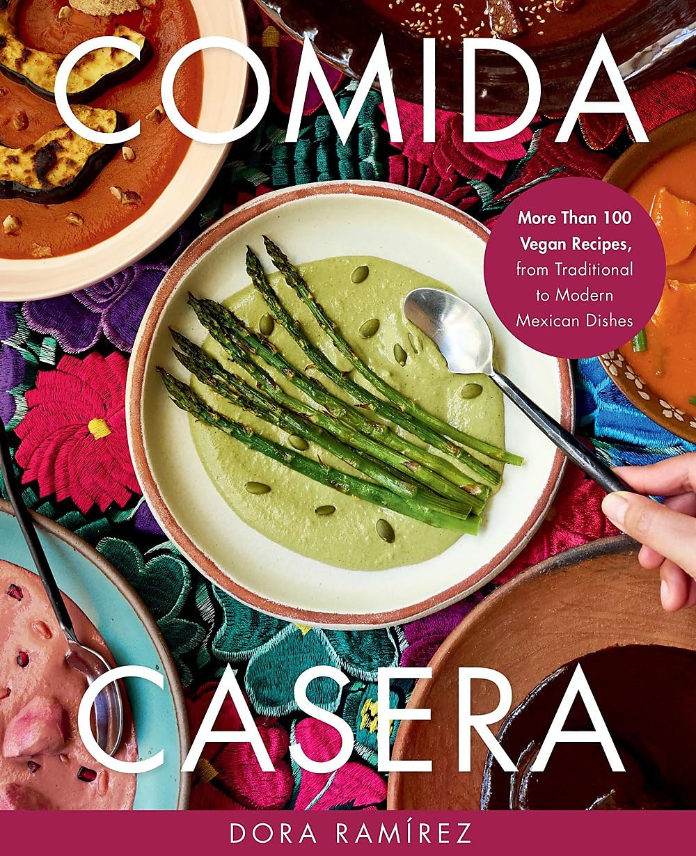 Comida Casera: More Than 100 Vegan Recipes, from Traditional to Modern Mexican Dishes (Dora Ramírez)