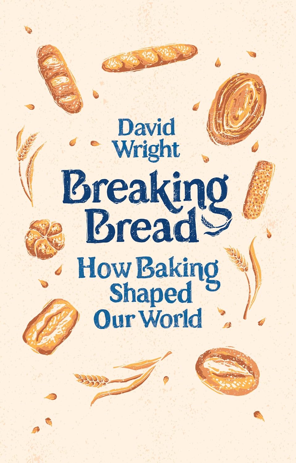 Breaking Bread: How Baking Shaped Our World (David Wright)