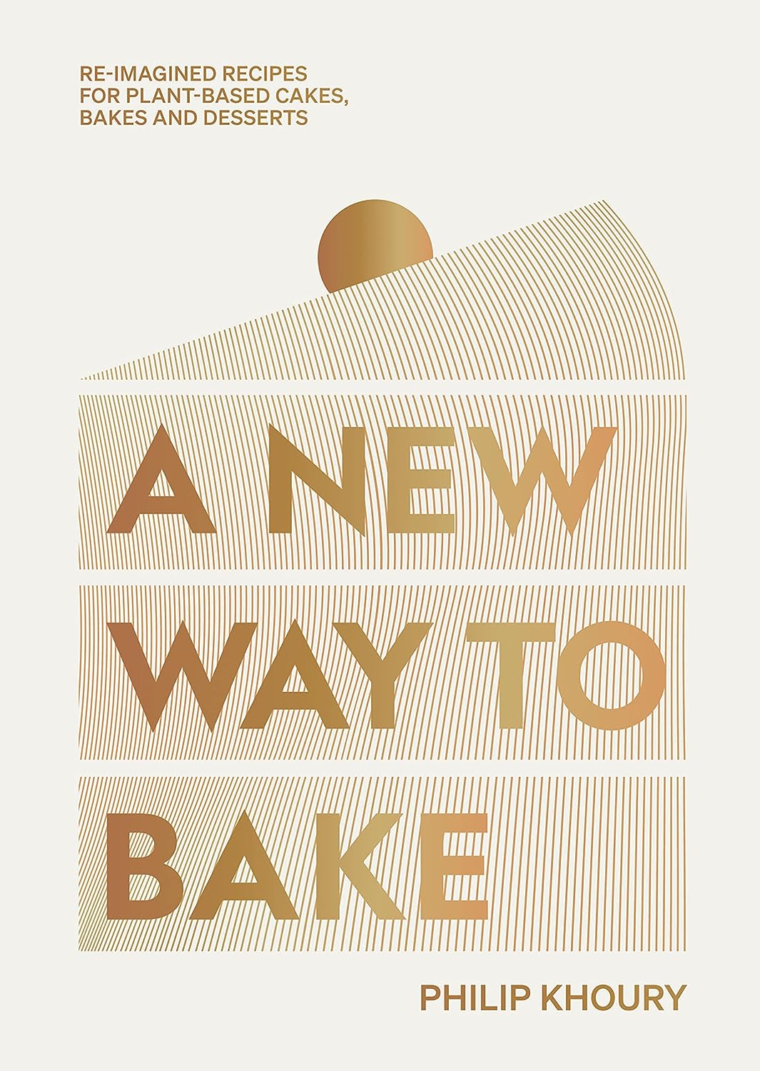 A New Way to Bake: Re-imagined Recipes for Plant-based Cakes, Bakes and Desserts (Philip Khoury)