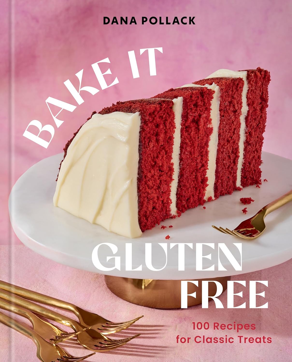 Bake It Gluten Free: 100 Recipes for Classic Treats (Dana Pollack)