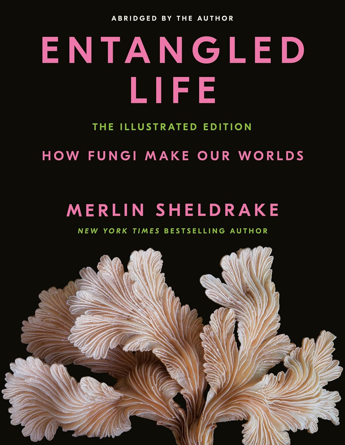 Entangled Life: The Illustrated Edition: How Fungi Make Our Worlds (Merlin Sheldrake)