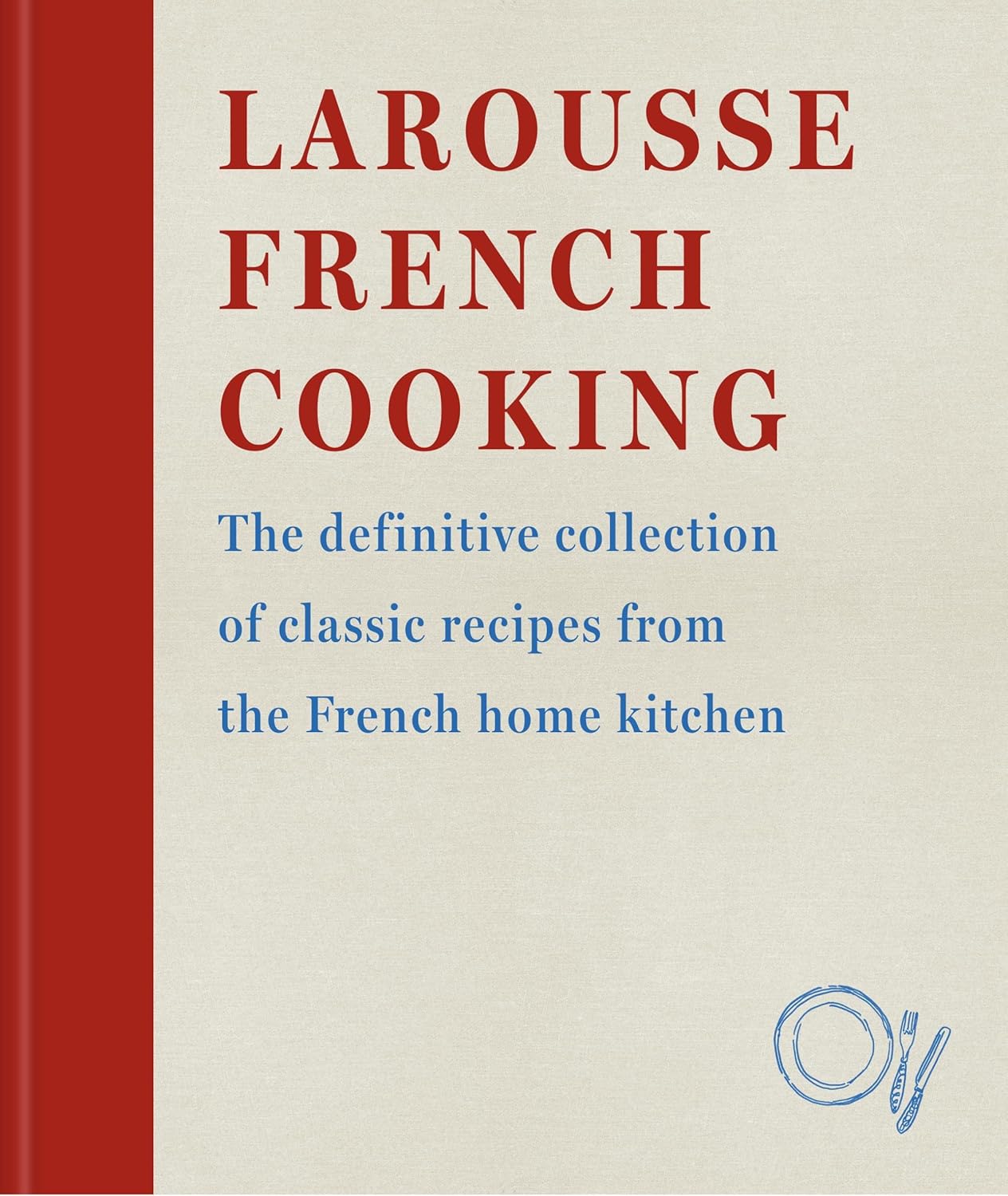 Larousse French Cooking: The Definitive Collection of Classic Recipes from the French Home Kitchen (Editions Larousse)
