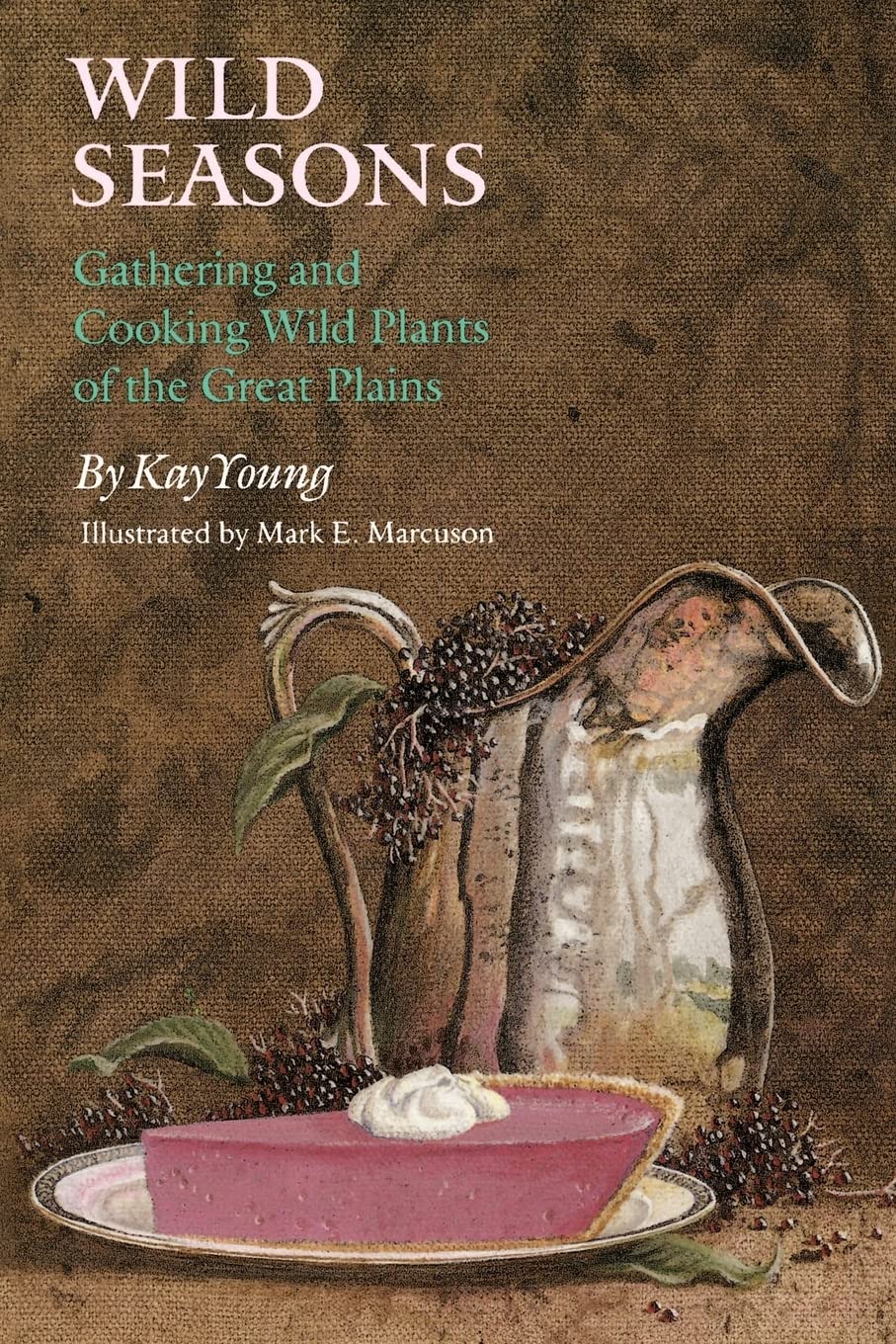 (Foraging) Kay Young. Wild Seasons: Gathering and Cooking Wild Plants of the Great Plains