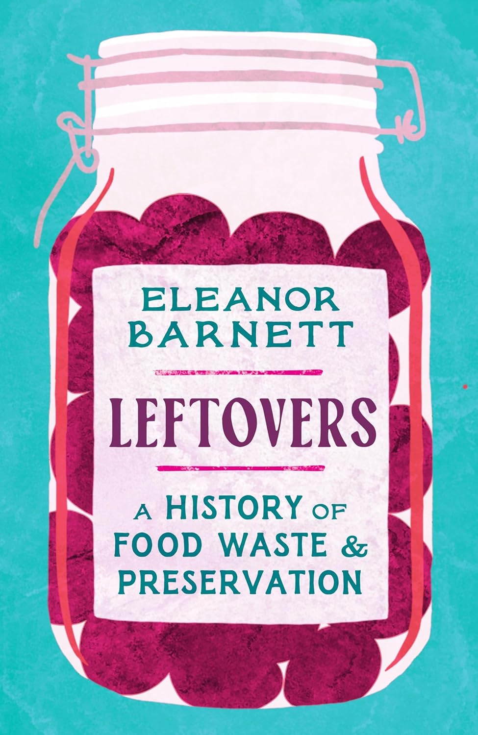 Leftovers: A History of Food Waste and Preservation (Eleanor Barnett)