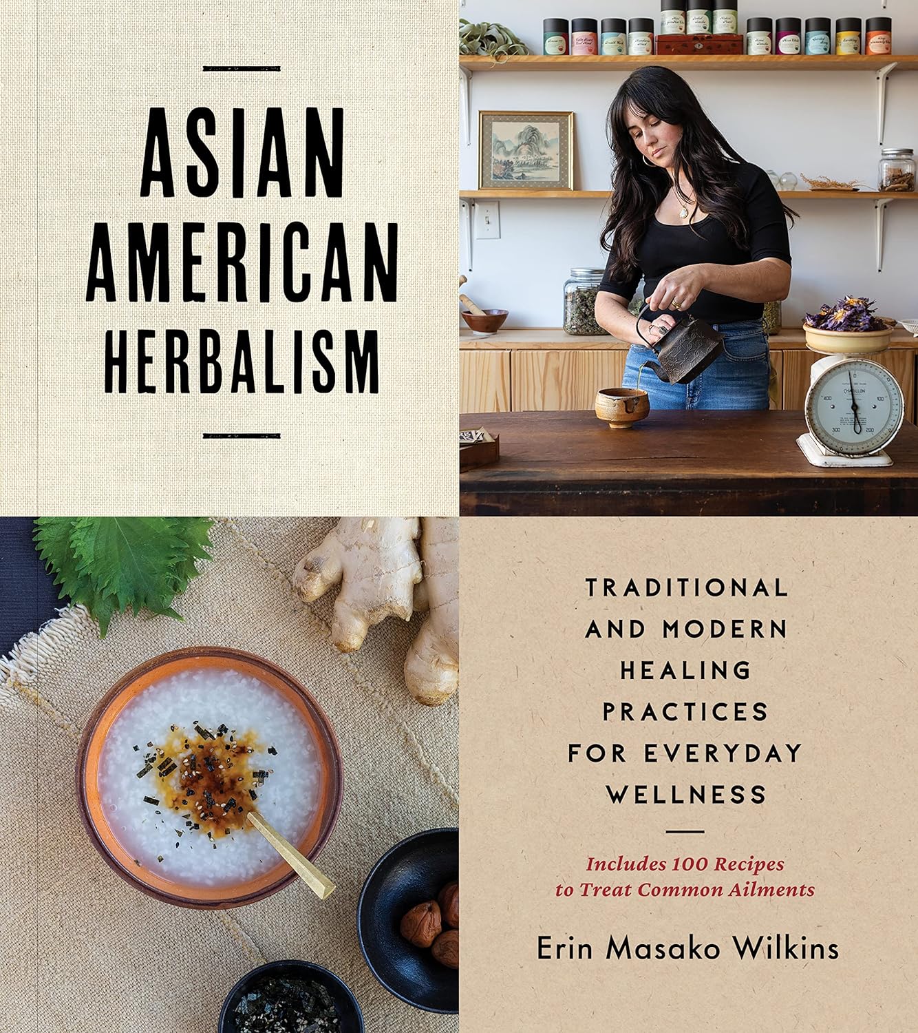 Asian American Herbalism: Traditional and Modern Healing Practices for Everyday Wellness―Includes 100 Recipes to Treat Common Ailments (Erin Masako Wilkins)