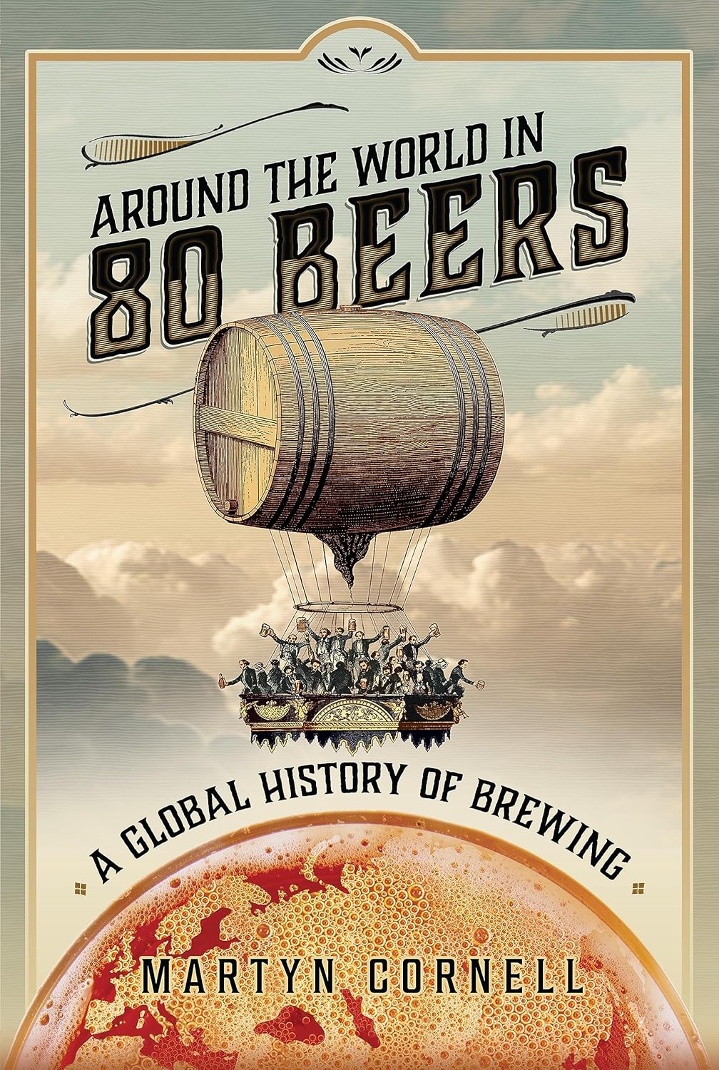 Around the World in 80 Beers: A Global History of Brewing (Martyn Cornell)