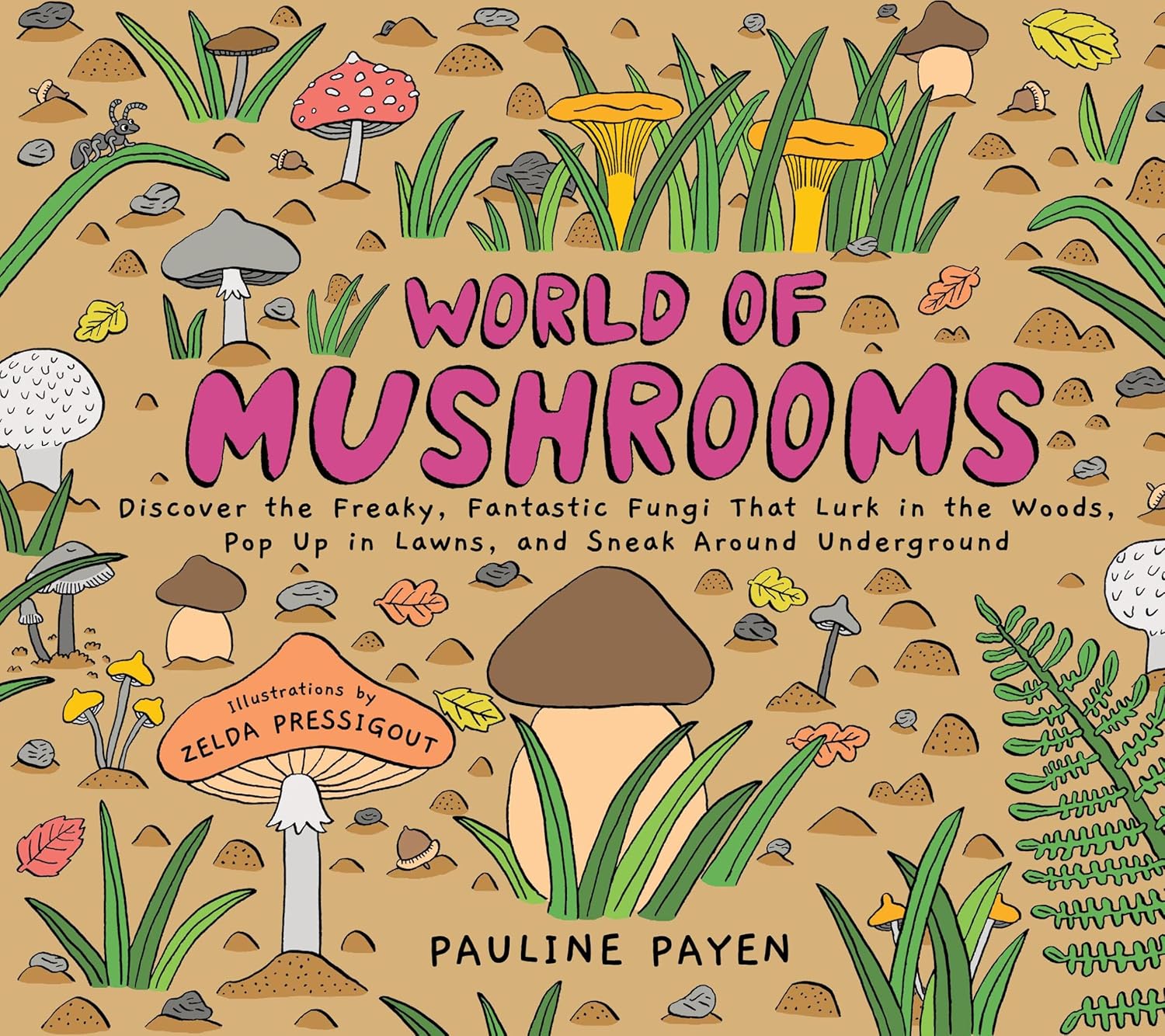 World of Mushrooms: Discover the Freaky, Fantastic Fungi That Lurk in the Woods, Pop Up in Lawns, and Sneak Around Underground (Pauline Payen, Zelda Pressigout)